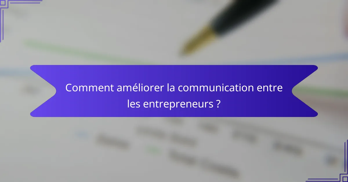 Comment améliorer la communication entre les entrepreneurs ?