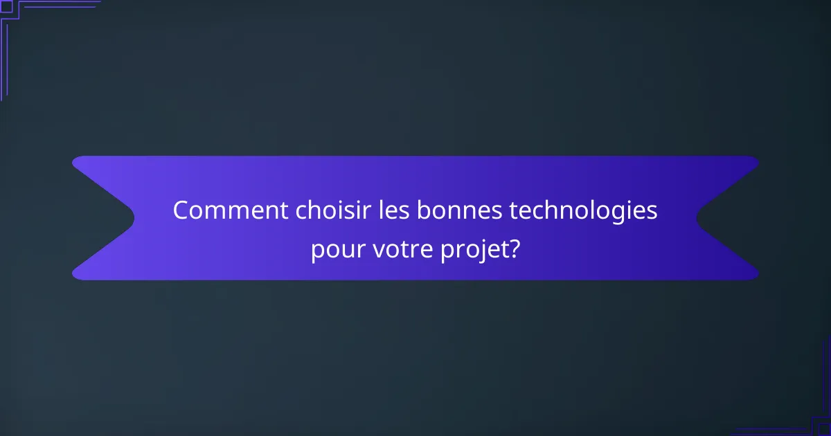Comment choisir les bonnes technologies pour votre projet?