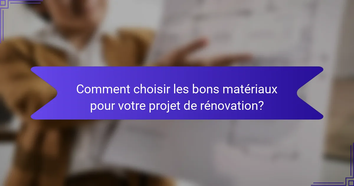 Comment choisir les bons matériaux pour votre projet de rénovation?