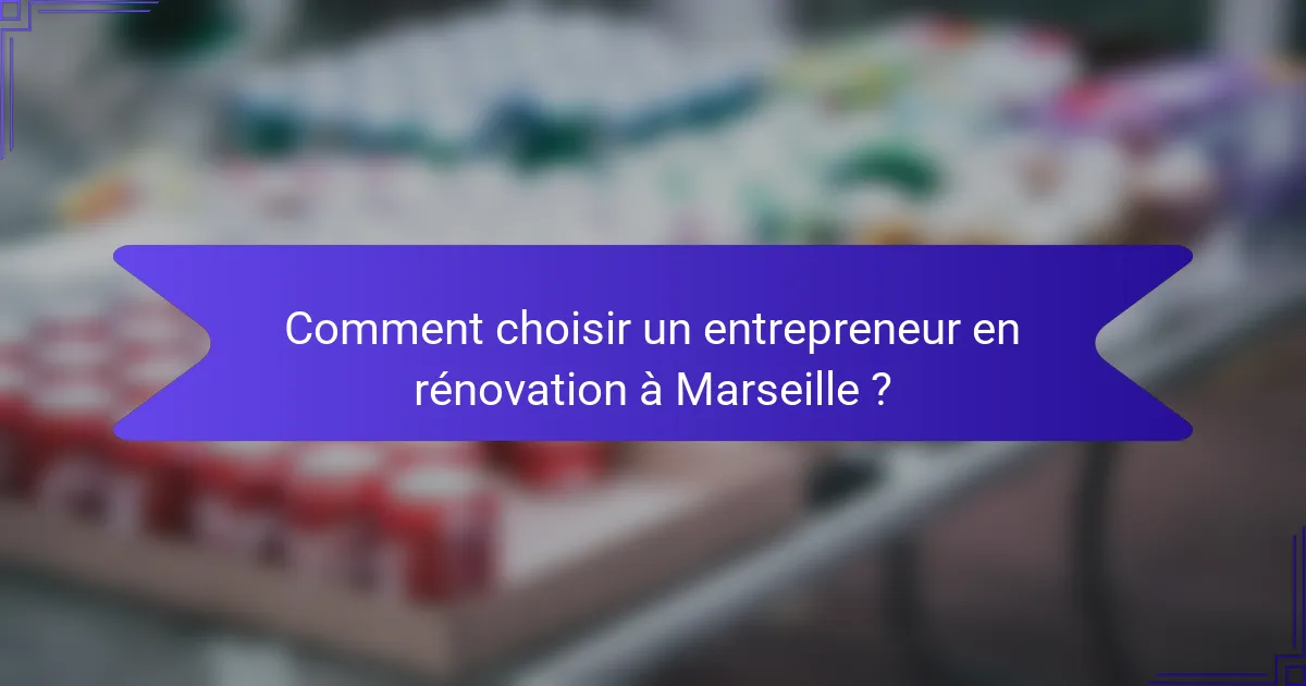Comment choisir un entrepreneur en rénovation à Marseille ?