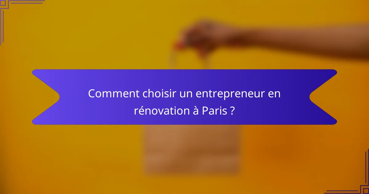 Comment choisir un entrepreneur en rénovation à Paris ?