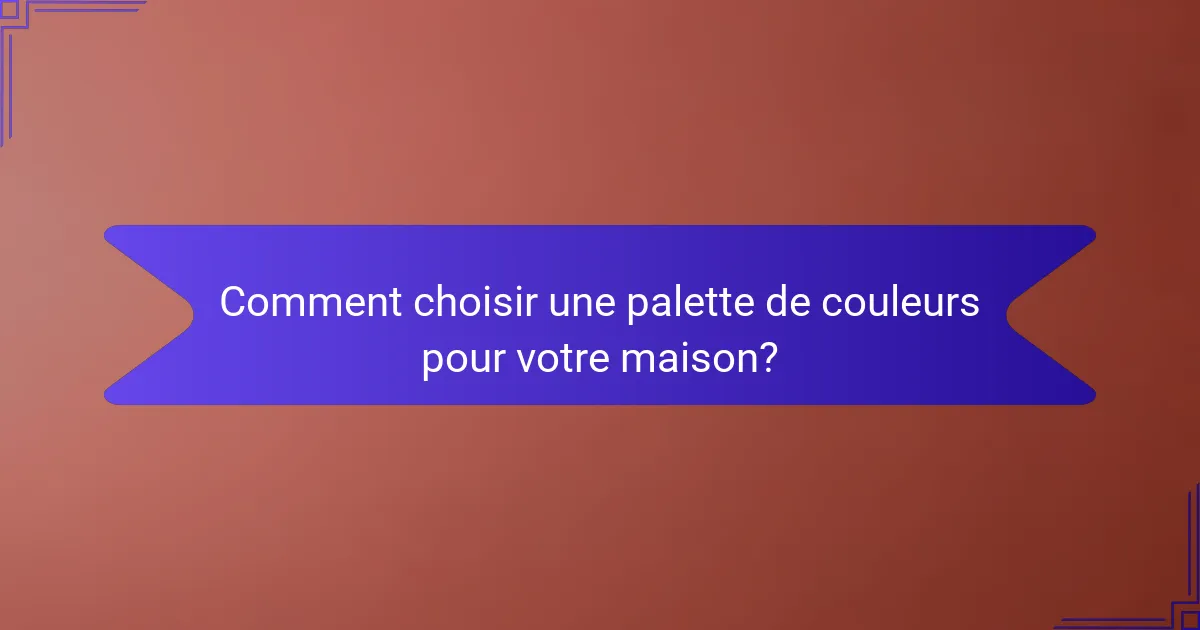 Comment choisir une palette de couleurs pour votre maison?