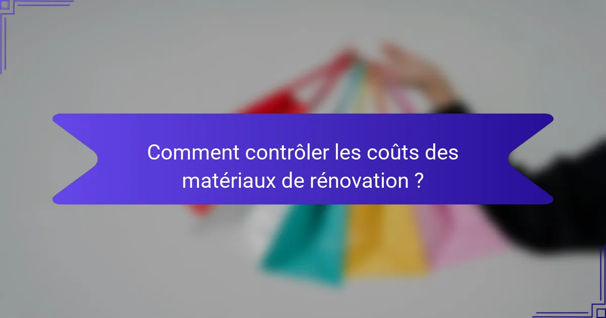 Comment contrôler les coûts des matériaux de rénovation ?
