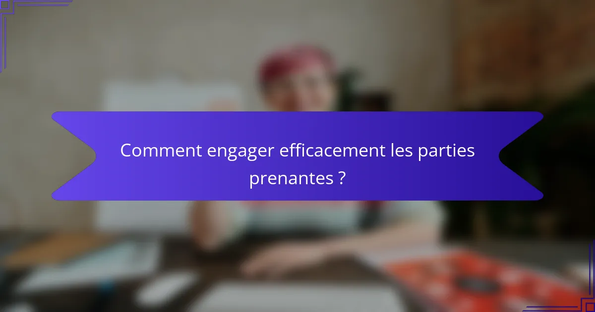 Comment engager efficacement les parties prenantes ?