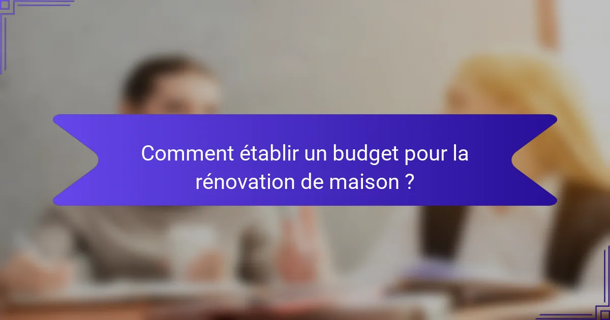 Comment établir un budget pour la rénovation de maison ?