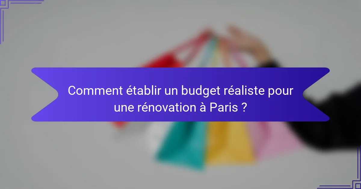 Comment établir un budget réaliste pour une rénovation à Paris ?