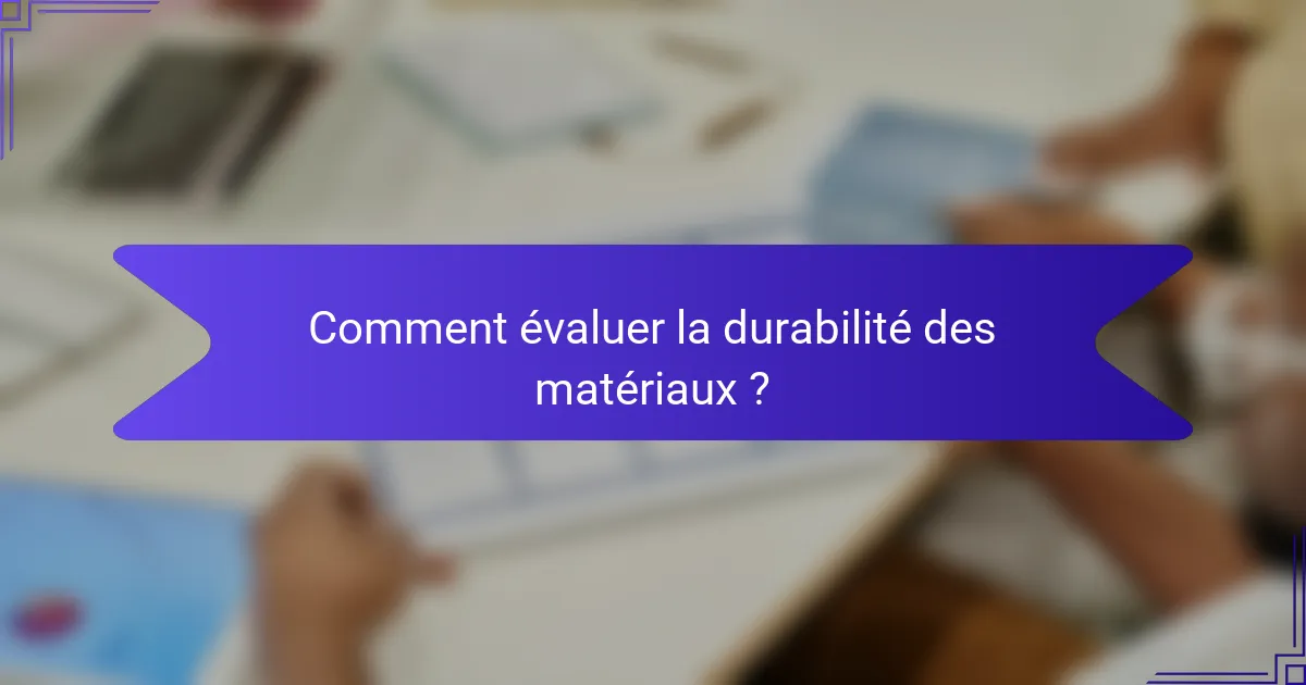 Comment évaluer la durabilité des matériaux ?