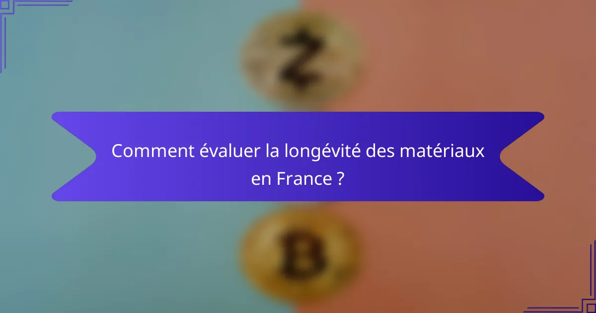 Comment évaluer la longévité des matériaux en France ?