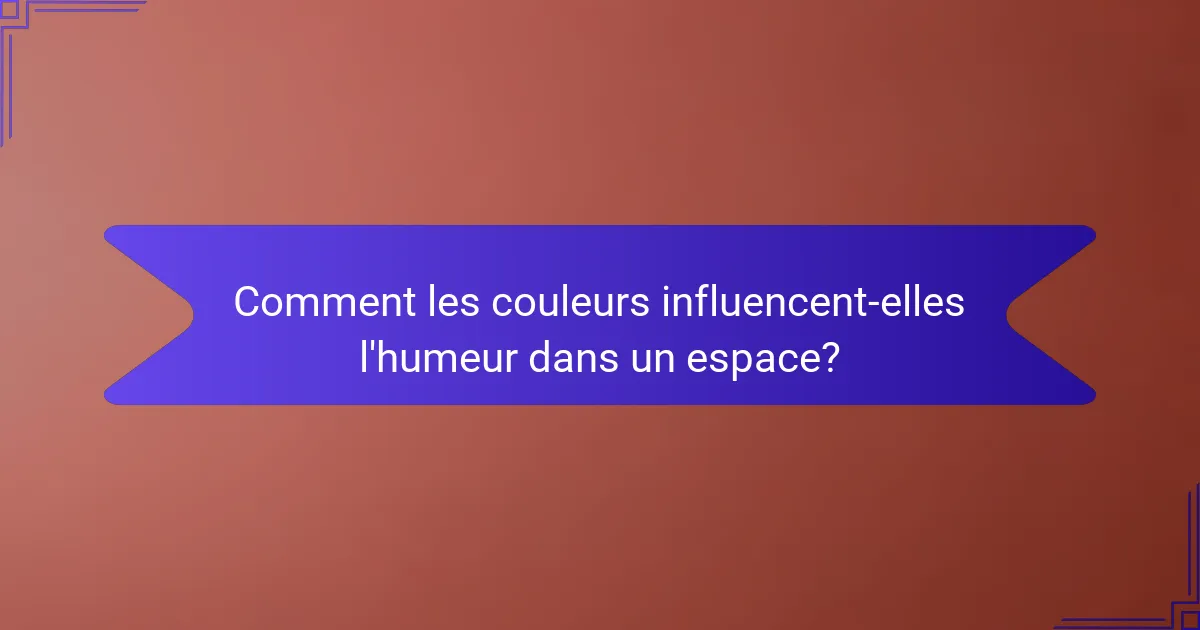 Comment les couleurs influencent-elles l'humeur dans un espace?