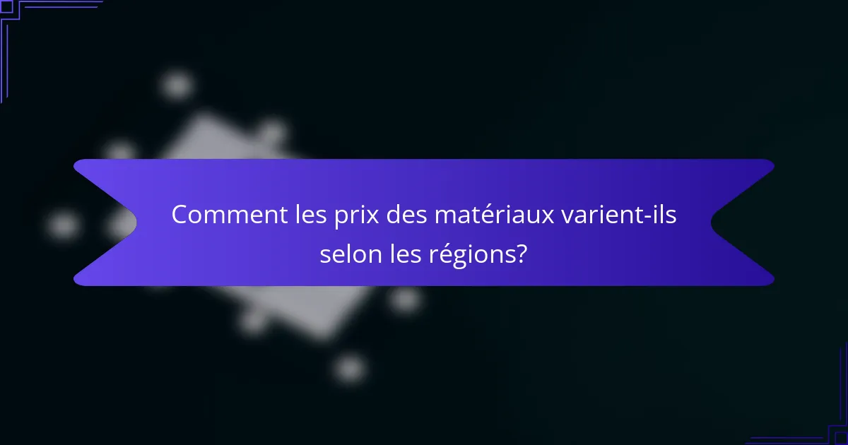 Comment les prix des matériaux varient-ils selon les régions?