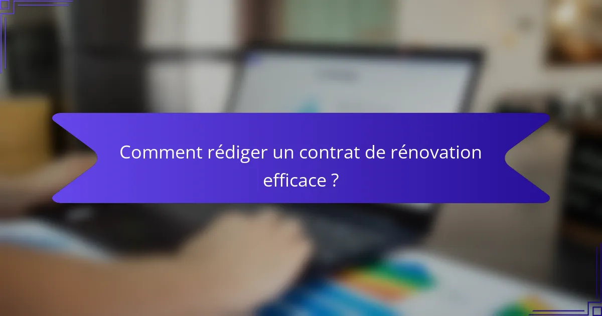 Comment rédiger un contrat de rénovation efficace ?