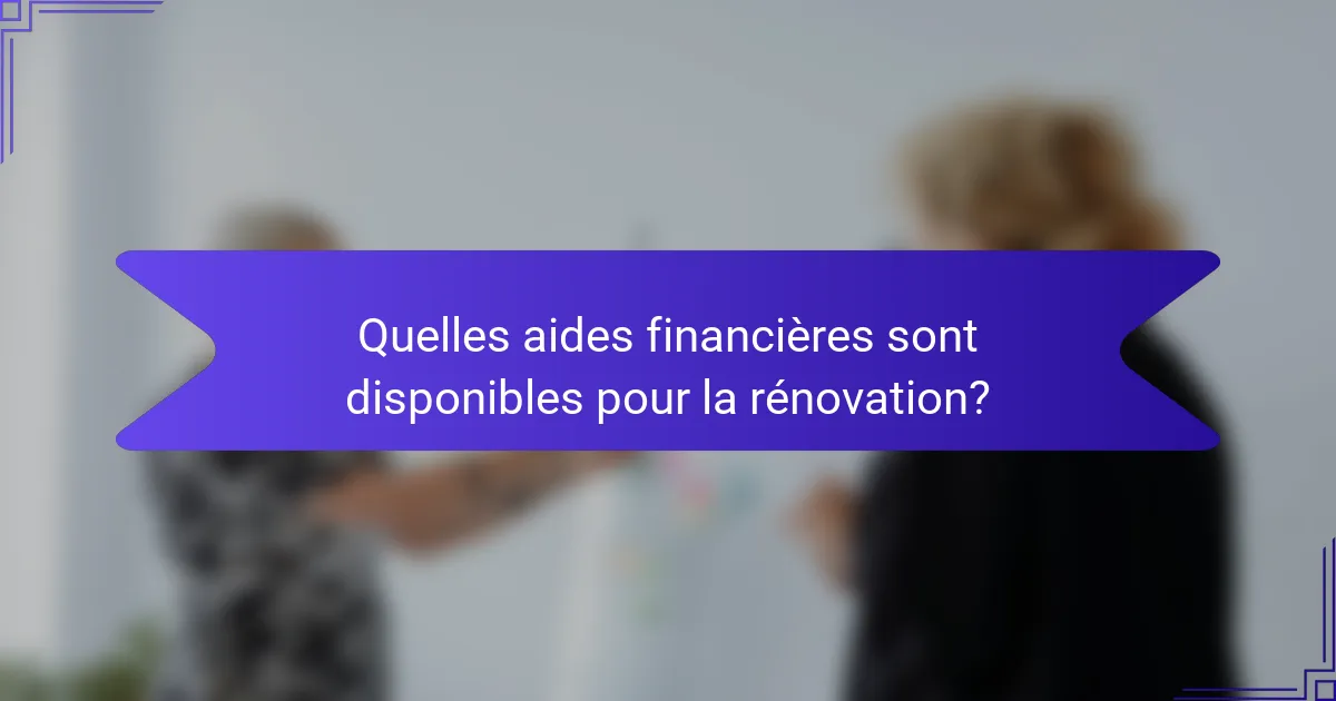 Quelles aides financières sont disponibles pour la rénovation?