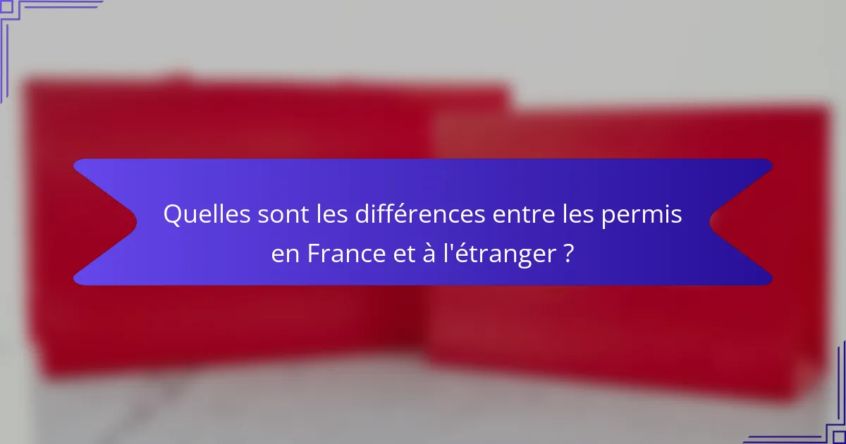 Quelles sont les différences entre les permis en France et à l'étranger ?