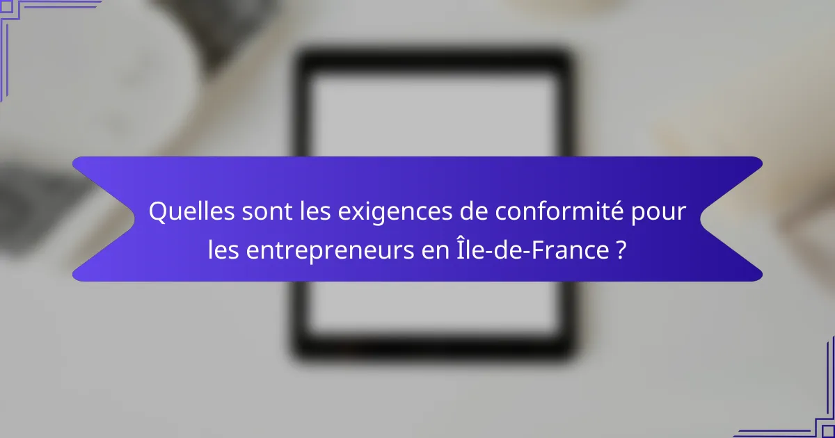 Quelles sont les exigences de conformité pour les entrepreneurs en Île-de-France ?