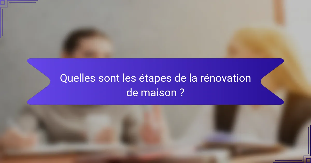 Quelles sont les étapes de la rénovation de maison ?