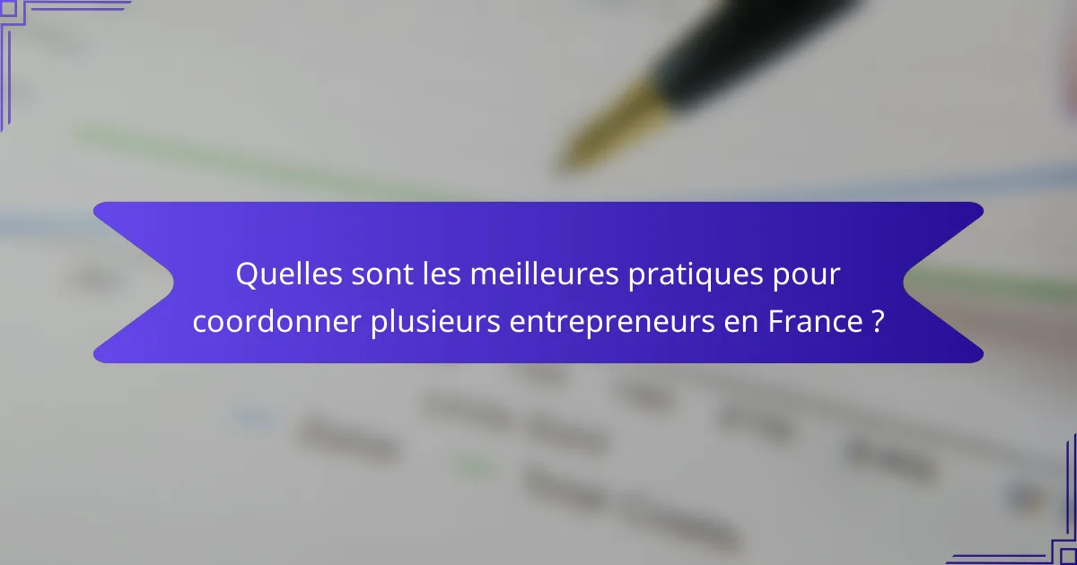 Quelles sont les meilleures pratiques pour coordonner plusieurs entrepreneurs en France ?