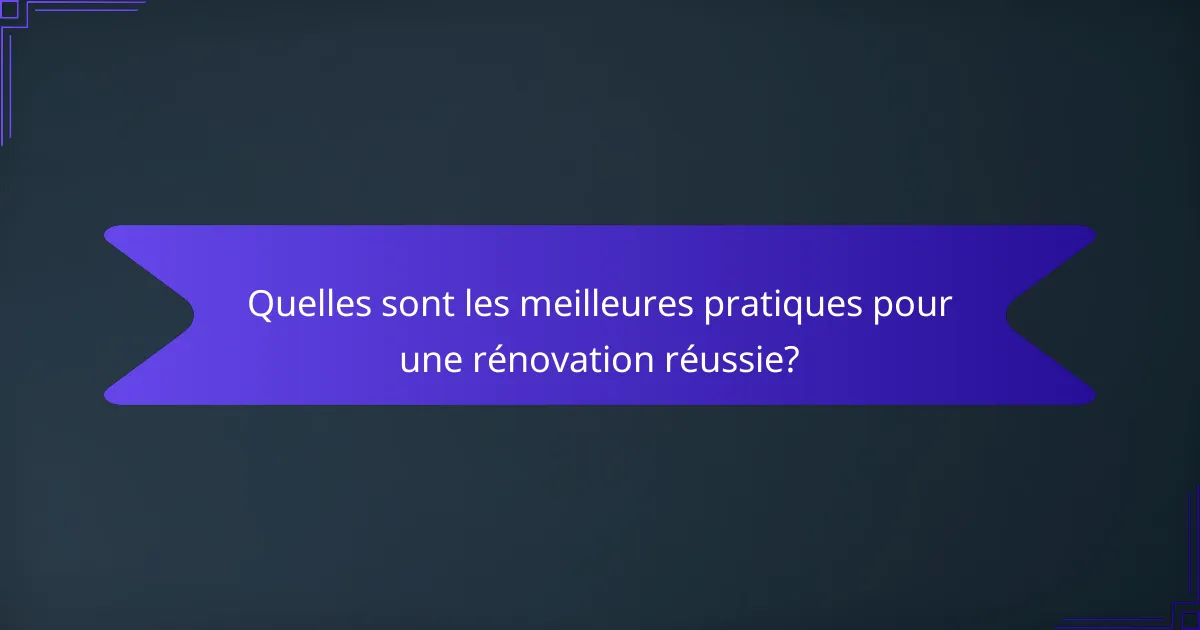 Quelles sont les meilleures pratiques pour une rénovation réussie?