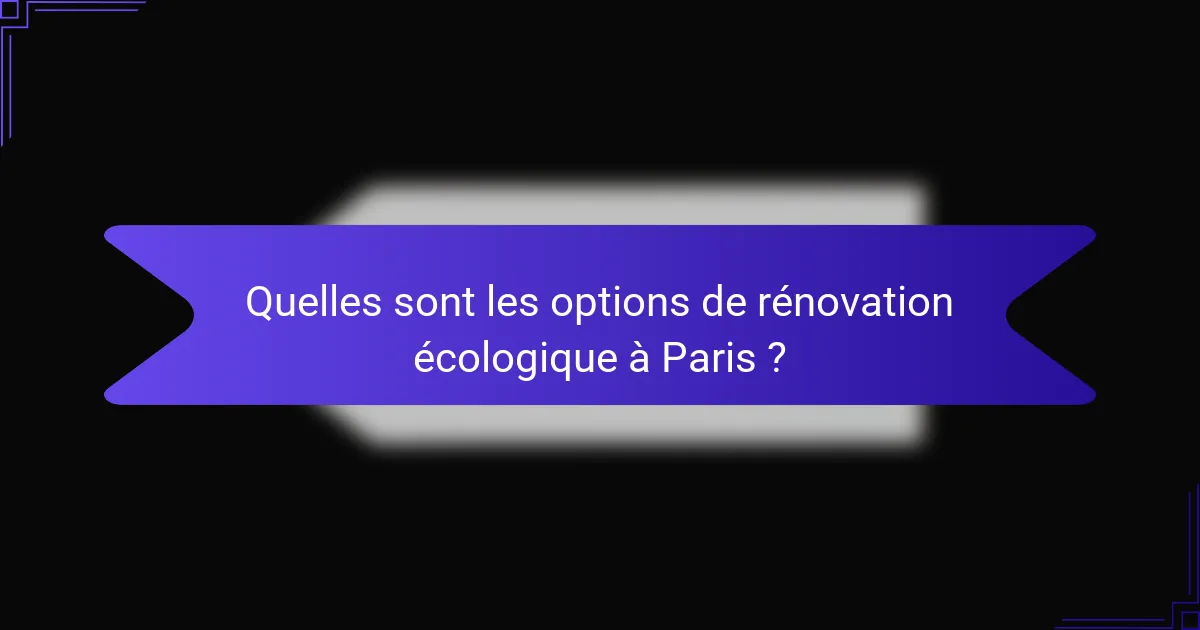 Quelles sont les options de rénovation écologique à Paris ?