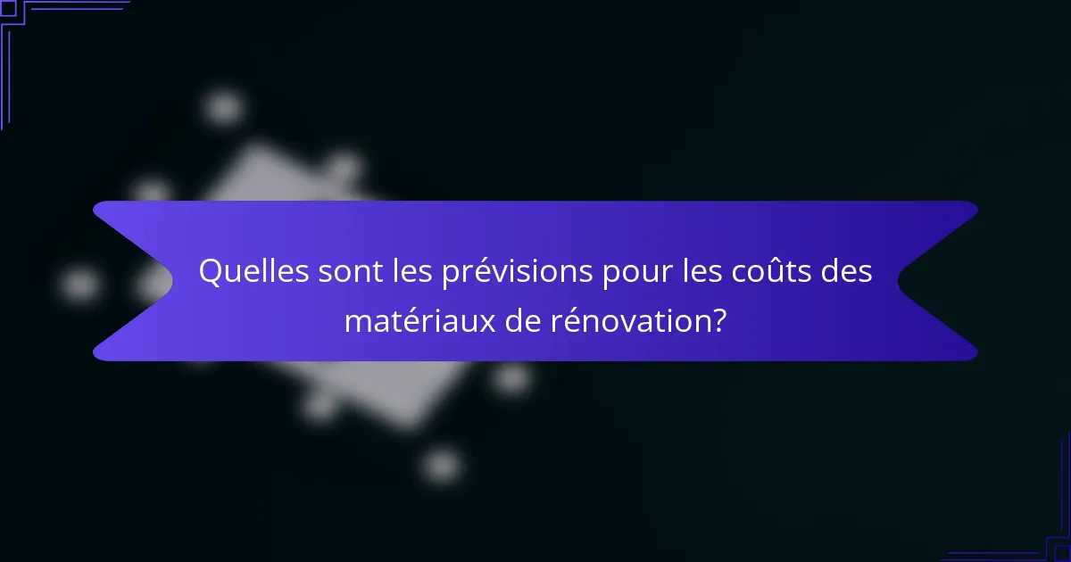 Quelles sont les prévisions pour les coûts des matériaux de rénovation?