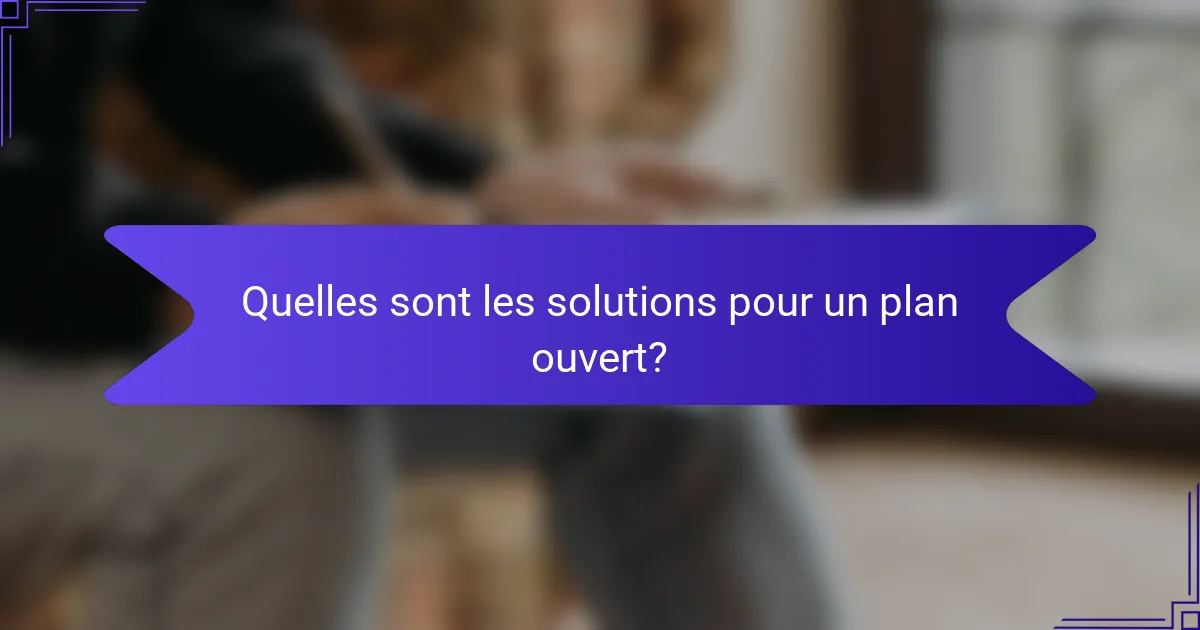 Quelles sont les solutions pour un plan ouvert?