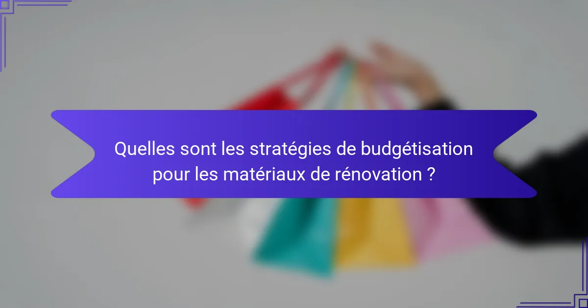 Quelles sont les stratégies de budgétisation pour les matériaux de rénovation ?