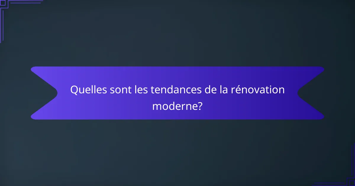 Quelles sont les tendances de la rénovation moderne?