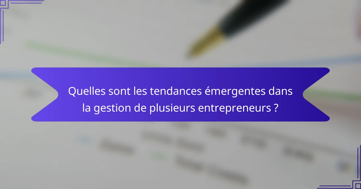 Quelles sont les tendances émergentes dans la gestion de plusieurs entrepreneurs ?