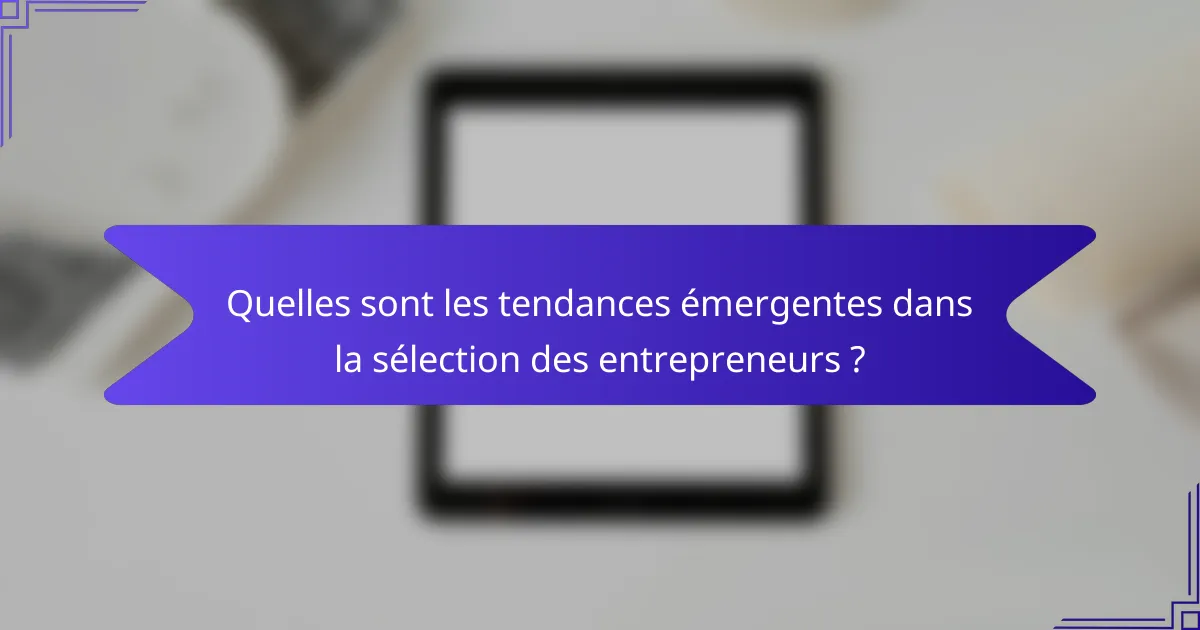 Quelles sont les tendances émergentes dans la sélection des entrepreneurs ?
