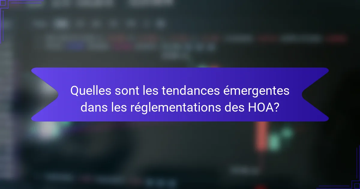 Quelles sont les tendances émergentes dans les réglementations des HOA?
