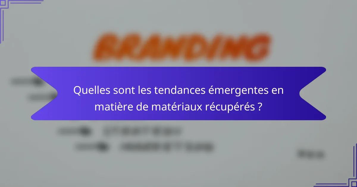 Quelles sont les tendances émergentes en matière de matériaux récupérés ?