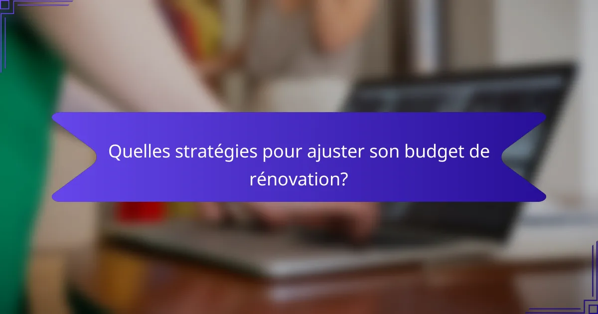 Quelles stratégies pour ajuster son budget de rénovation?