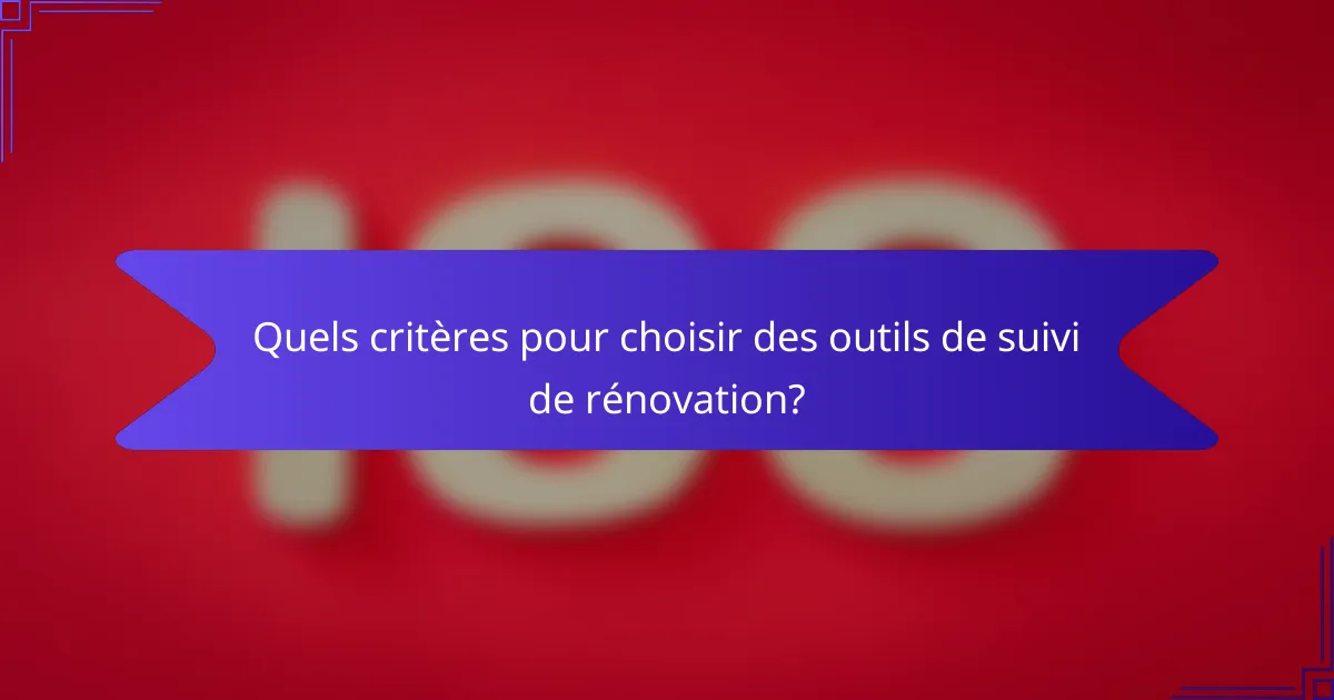 Quels critères pour choisir des outils de suivi de rénovation?