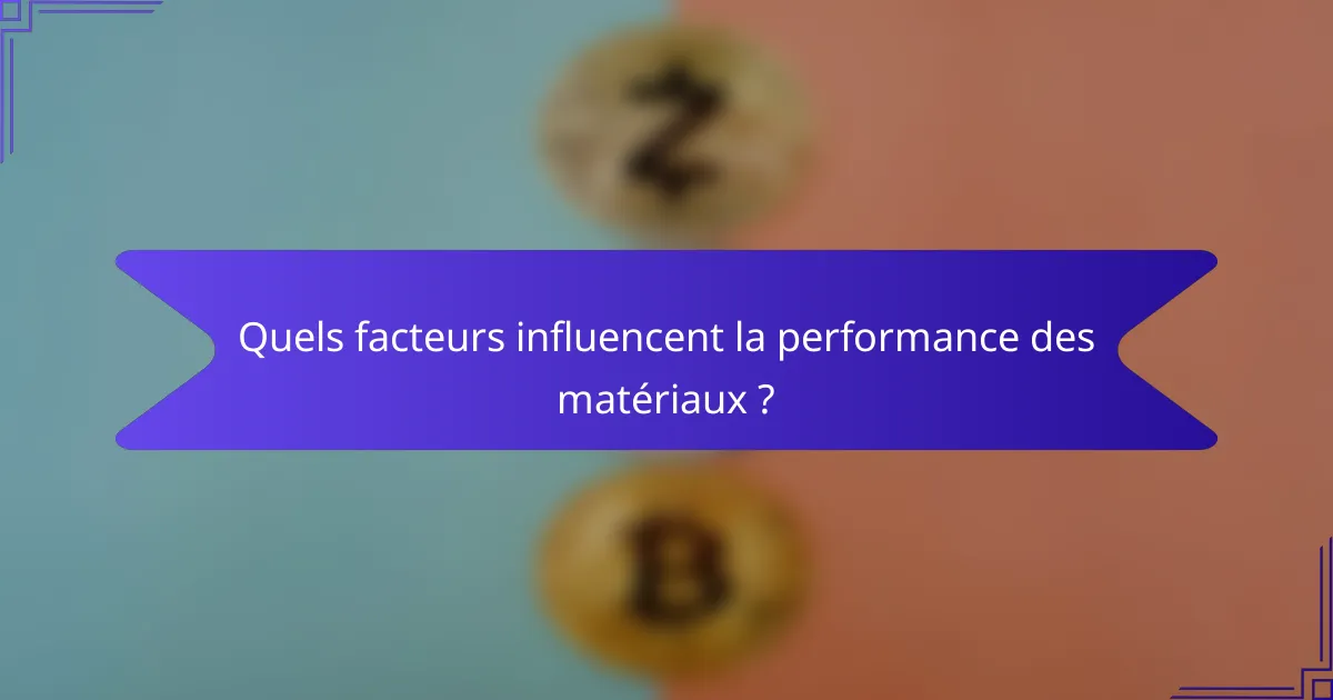 Quels facteurs influencent la performance des matériaux ?