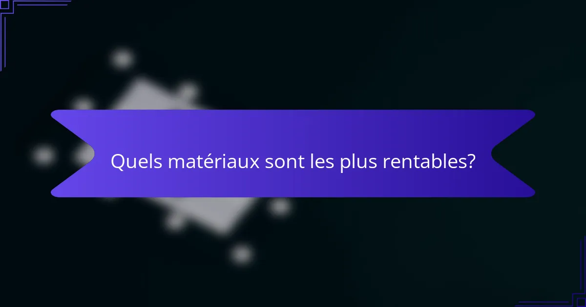 Quels matériaux sont les plus rentables?