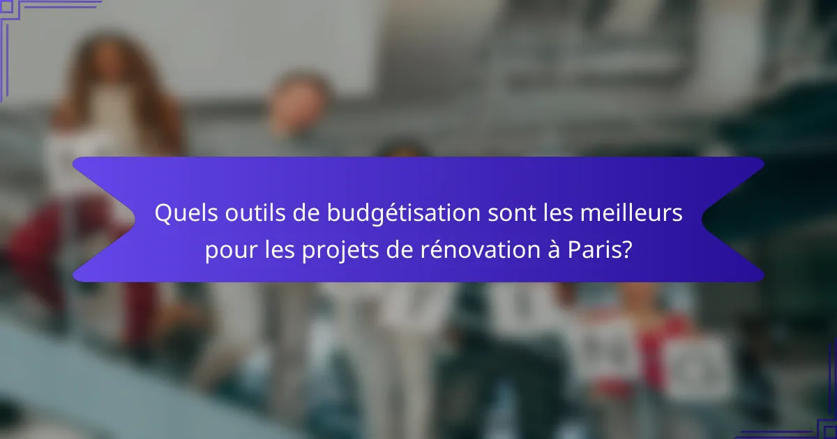 Quels outils de budgétisation sont les meilleurs pour les projets de rénovation à Paris?