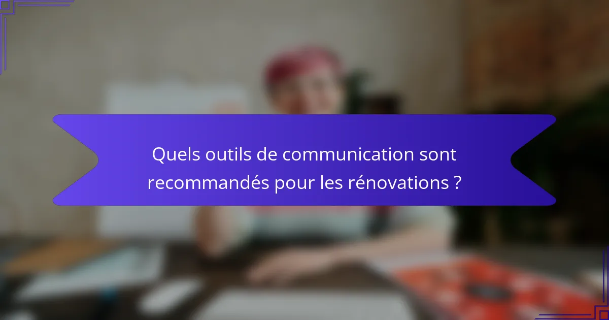Quels outils de communication sont recommandés pour les rénovations ?
