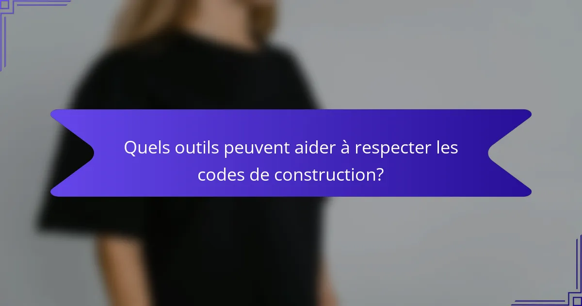 Quels outils peuvent aider à respecter les codes de construction?