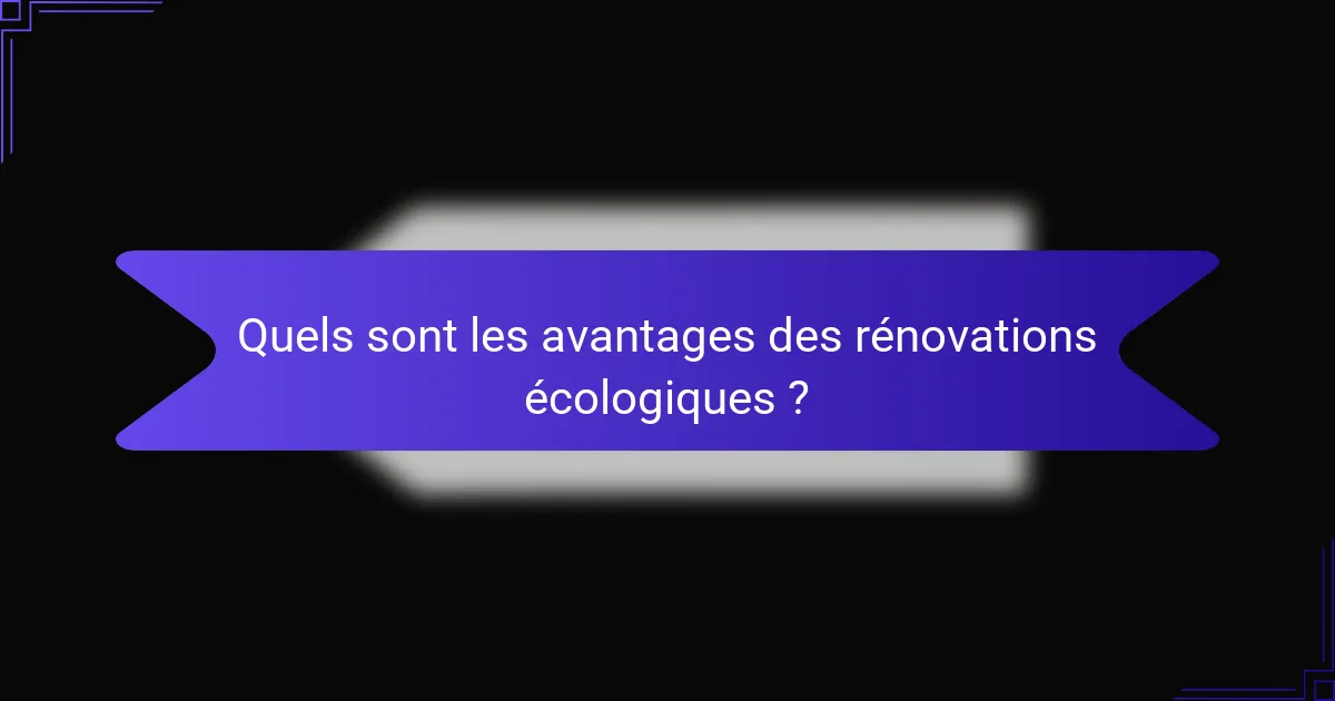 Quels sont les avantages des rénovations écologiques ?