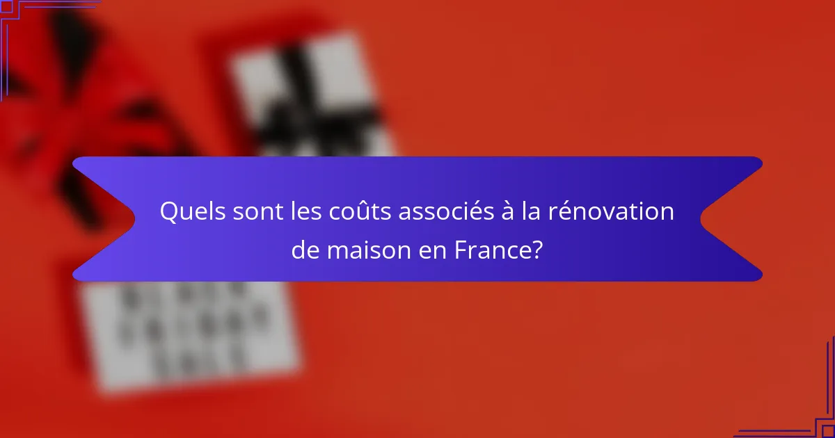 Quels sont les coûts associés à la rénovation de maison en France?