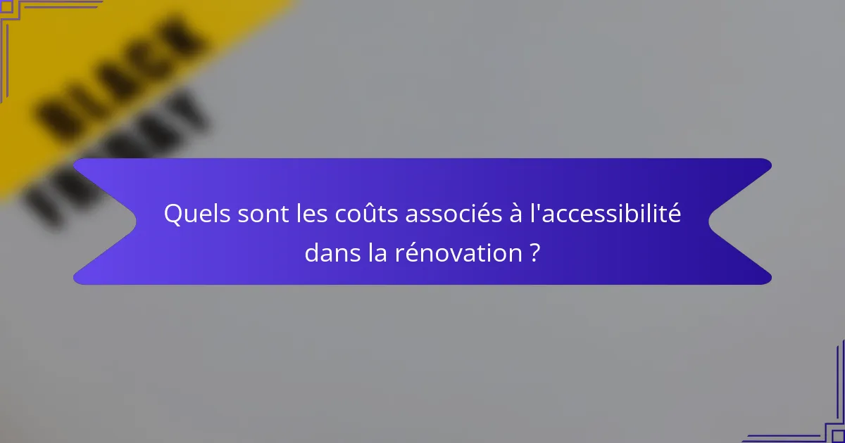 Quels sont les coûts associés à l'accessibilité dans la rénovation ?