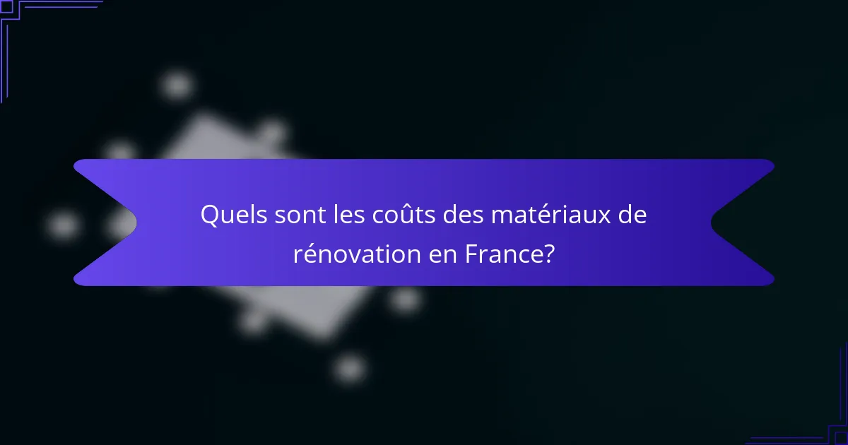 Quels sont les coûts des matériaux de rénovation en France?