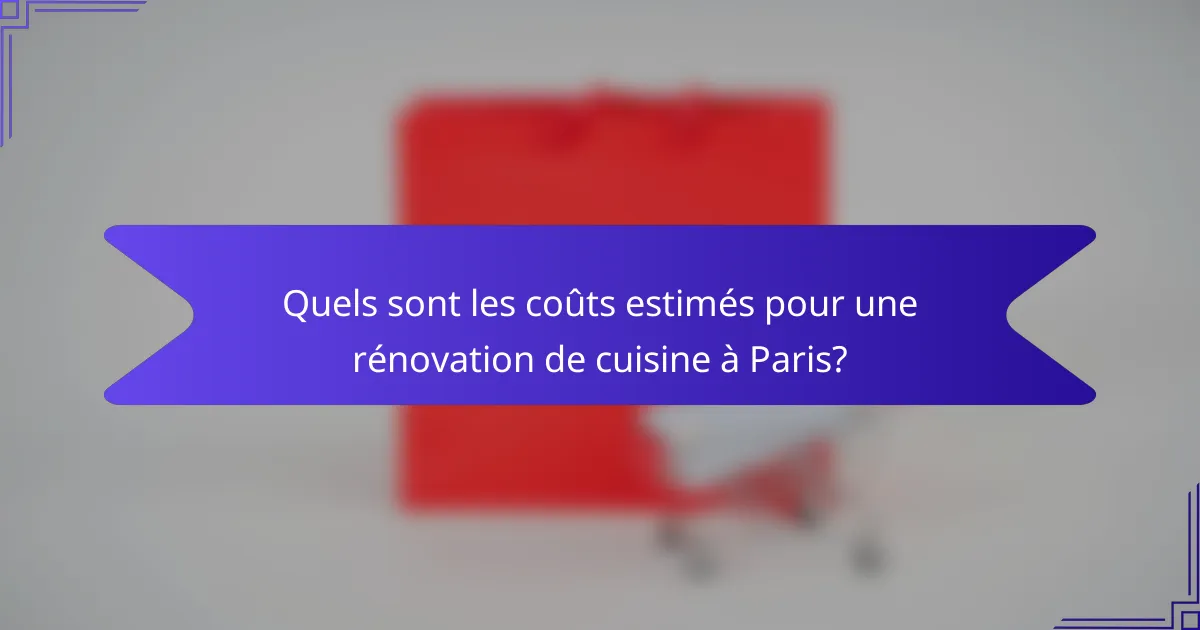 Quels sont les coûts estimés pour une rénovation de cuisine à Paris?