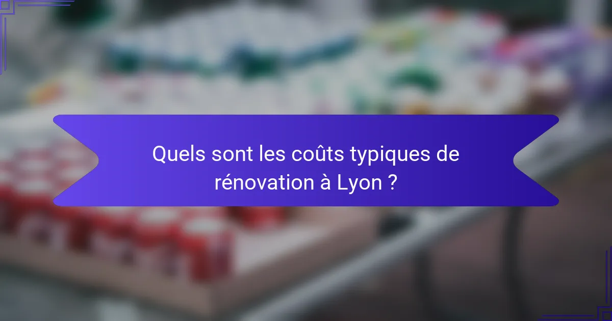 Quels sont les coûts typiques de rénovation à Lyon ?