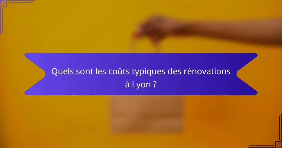 Quels sont les coûts typiques des rénovations à Lyon ?