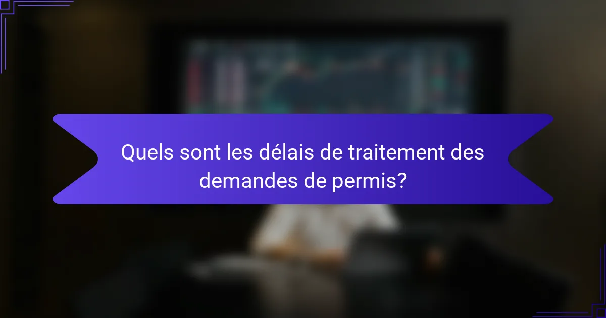 Quels sont les délais de traitement des demandes de permis?