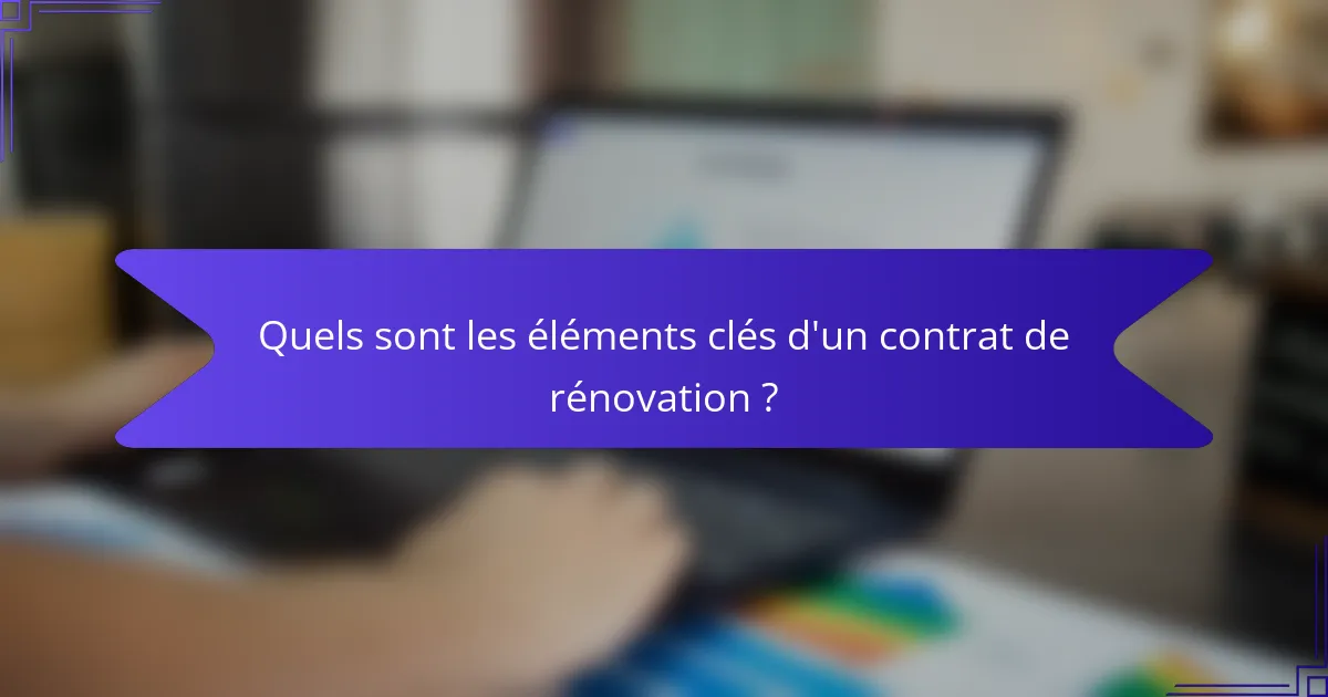 Quels sont les éléments clés d'un contrat de rénovation ?