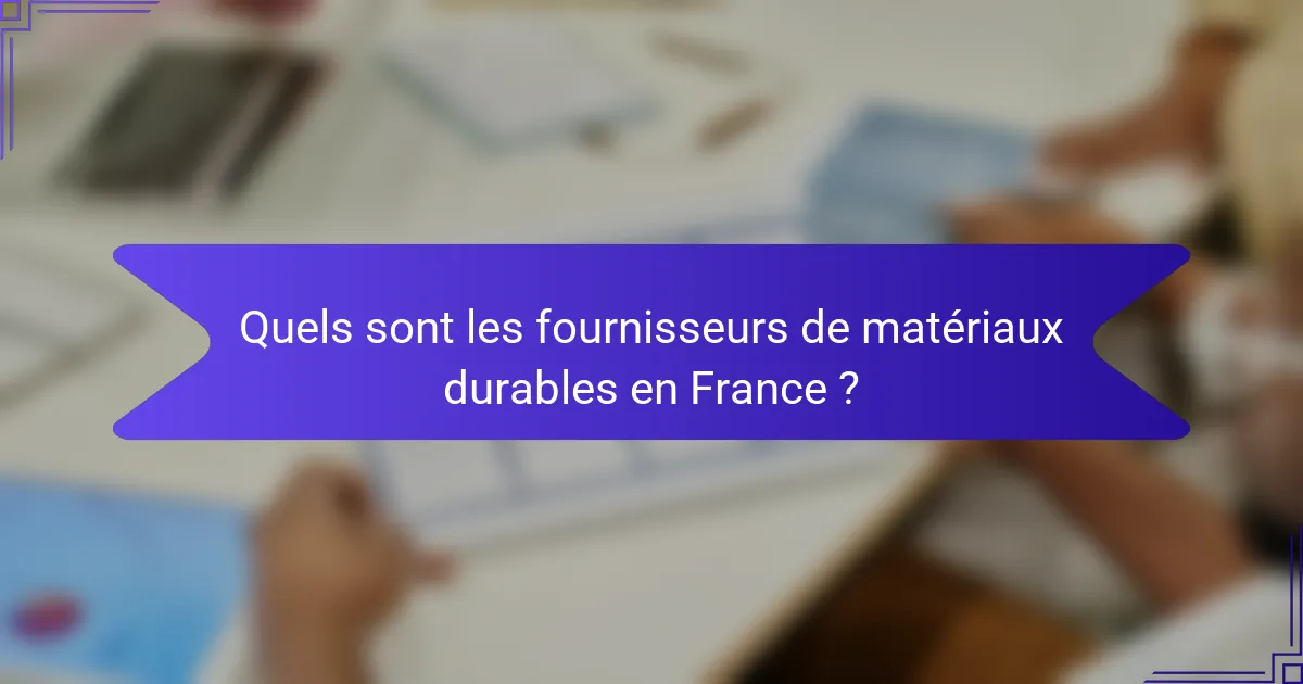 Quels sont les fournisseurs de matériaux durables en France ?