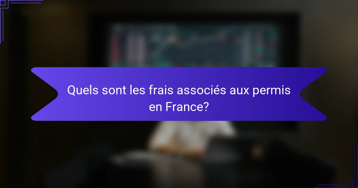 Quels sont les frais associés aux permis en France?