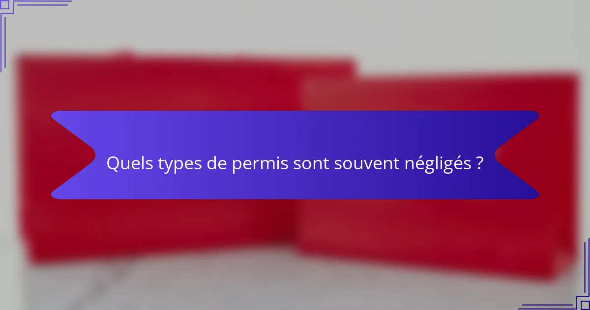 Quels types de permis sont souvent négligés ?